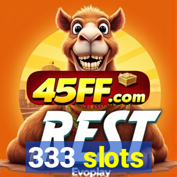 333 slots